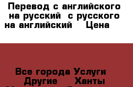 Перевод с английского на русский, с русского на английский  › Цена ­ 300 - Все города Услуги » Другие   . Ханты-Мансийский,Белоярский г.
